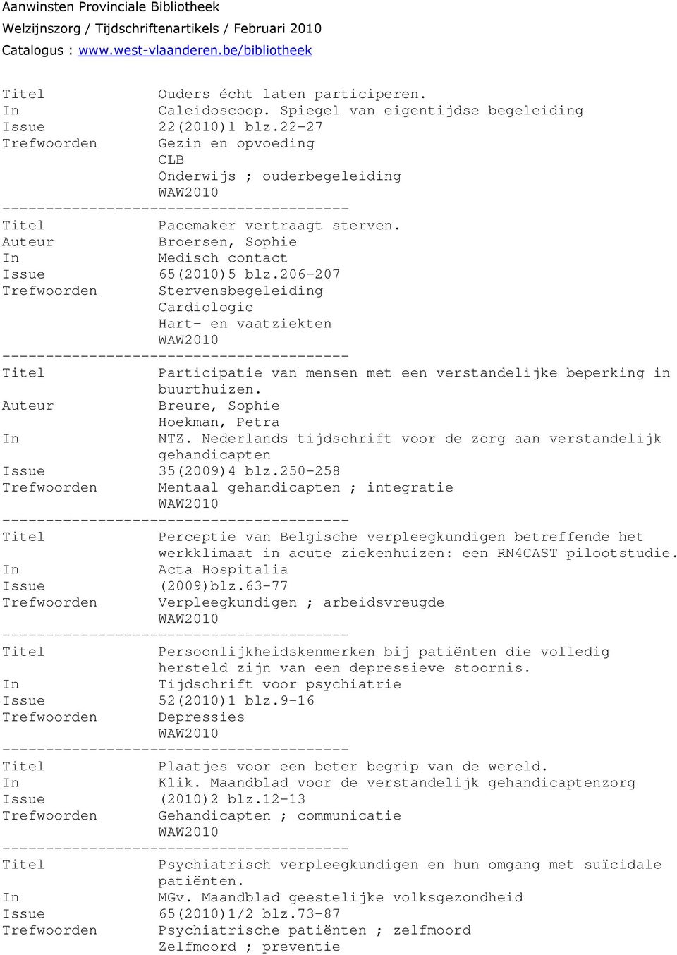 206-207 Trefwoorden Stervensbegeleiding Cardiologie Hart- en vaatziekten Participatie van mensen met een verstandelijke beperking in buurthuizen. Auteur Breure, Sophie Hoekman, Petra In NTZ.