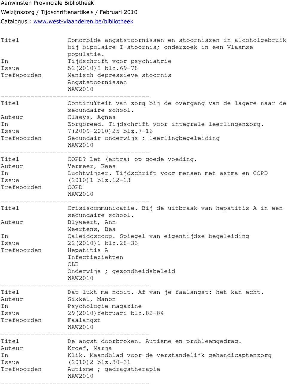 Tijdschrift voor integrale leerlingenzorg. Issue 7(2009-2010)25 blz.7-16 Trefwoorden Secundair onderwijs ; leerlingbegeleiding COPD? Let (extra) op goede voeding. Auteur Vermeer, Kees In Luchtwijzer.