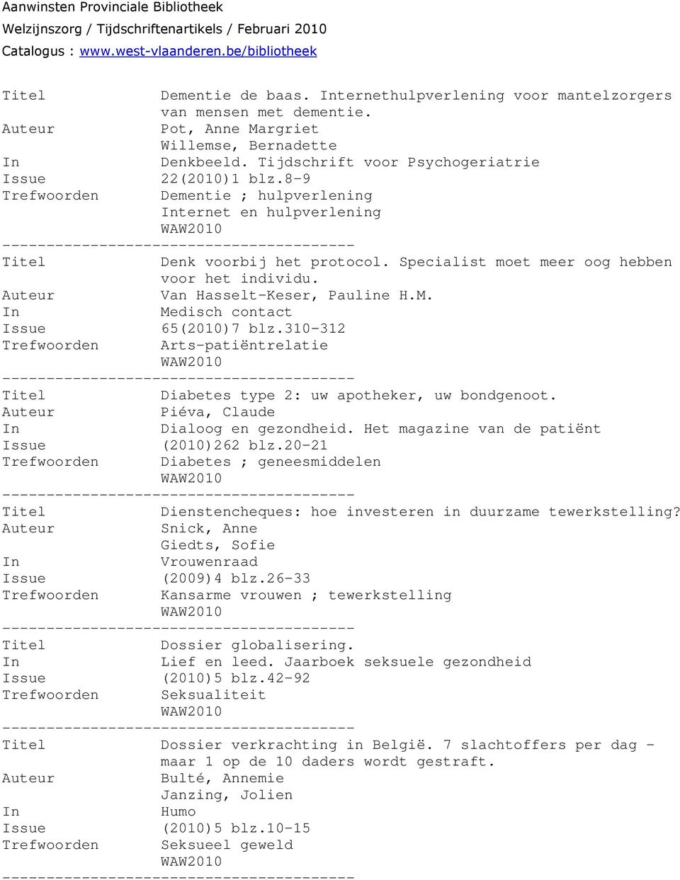 In Medisch contact Issue 65(2010)7 blz.310-312 Trefwoorden Arts-patiëntrelatie Diabetes type 2: uw apotheker, uw bondgenoot. Auteur Piéva, Claude In Dialoog en gezondheid.