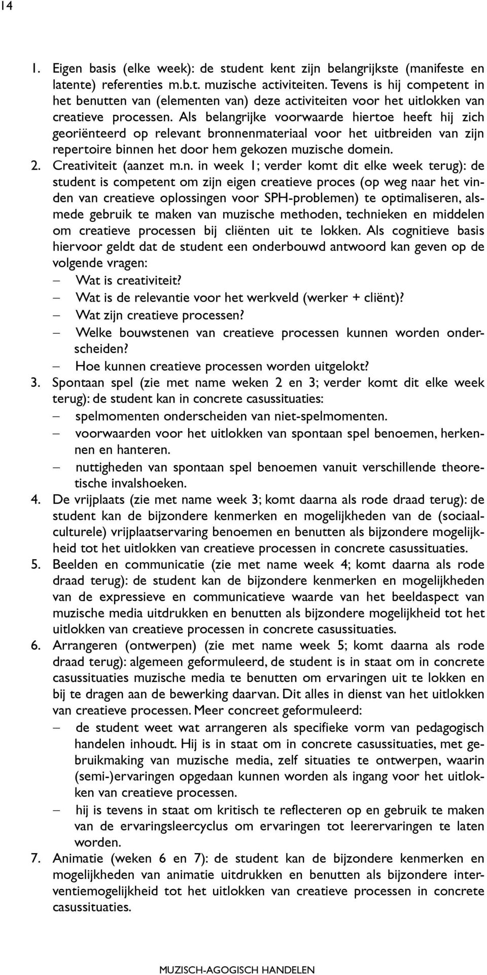 Als belangrijke voorwaarde hiertoe heeft hij zich georiënteerd op relevant bronnenmateriaal voor het uitbreiden van zijn repertoire binnen het door hem gekozen muzische domein. 2.