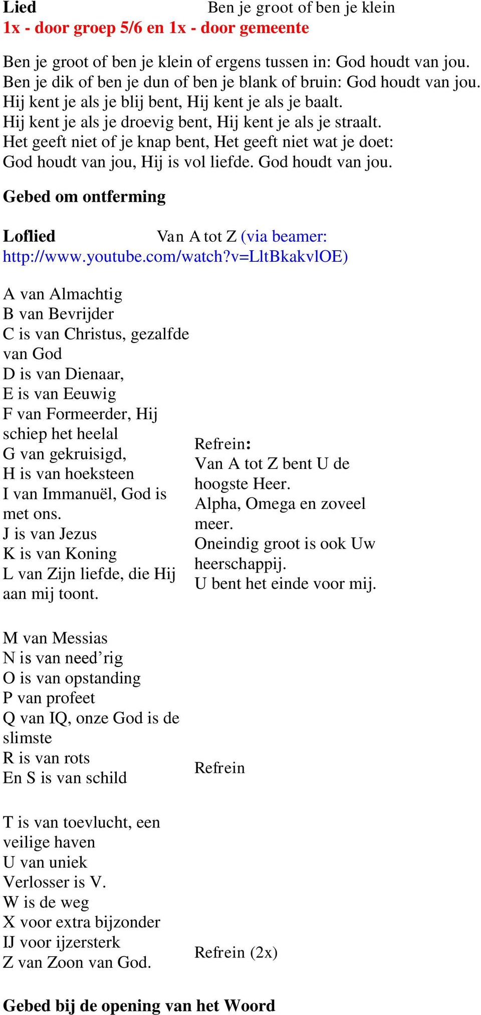 Het geeft niet of je knap bent, Het geeft niet wat je doet: God houdt van jou, Hij is vol liefde. God houdt van jou. Gebed om ontferming Loflied Van A tot Z (via beamer: http://www.youtube.com/watch?