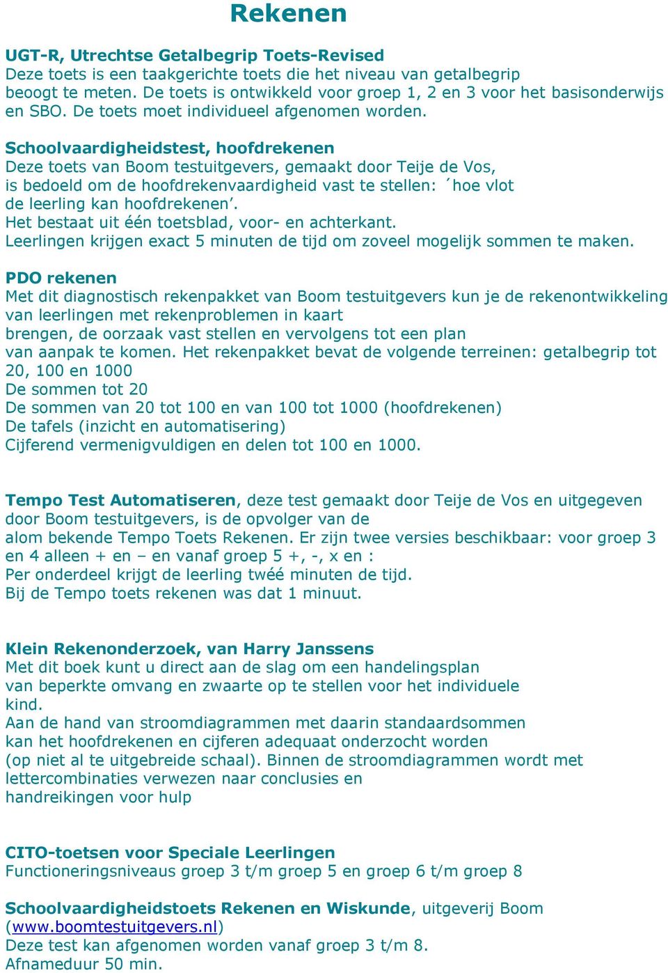 Schoolvaardigheidstest, hoofdrekenen Deze toets van Boom testuitgevers, gemaakt door Teije de Vos, is bedoeld om de hoofdrekenvaardigheid vast te stellen: hoe vlot de leerling kan hoofdrekenen.