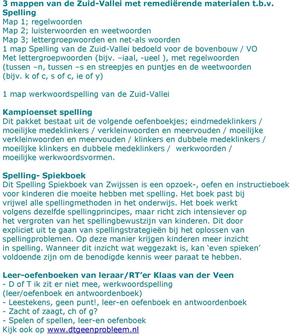 Spelling Map 1; regelwoorden Map 2; luisterwoorden en weetwoorden Map 3; lettergroepwoorden en net-als woorden 1 map Spelling van de Zuid-Vallei bedoeld voor de bovenbouw / VO Met lettergroepwoorden