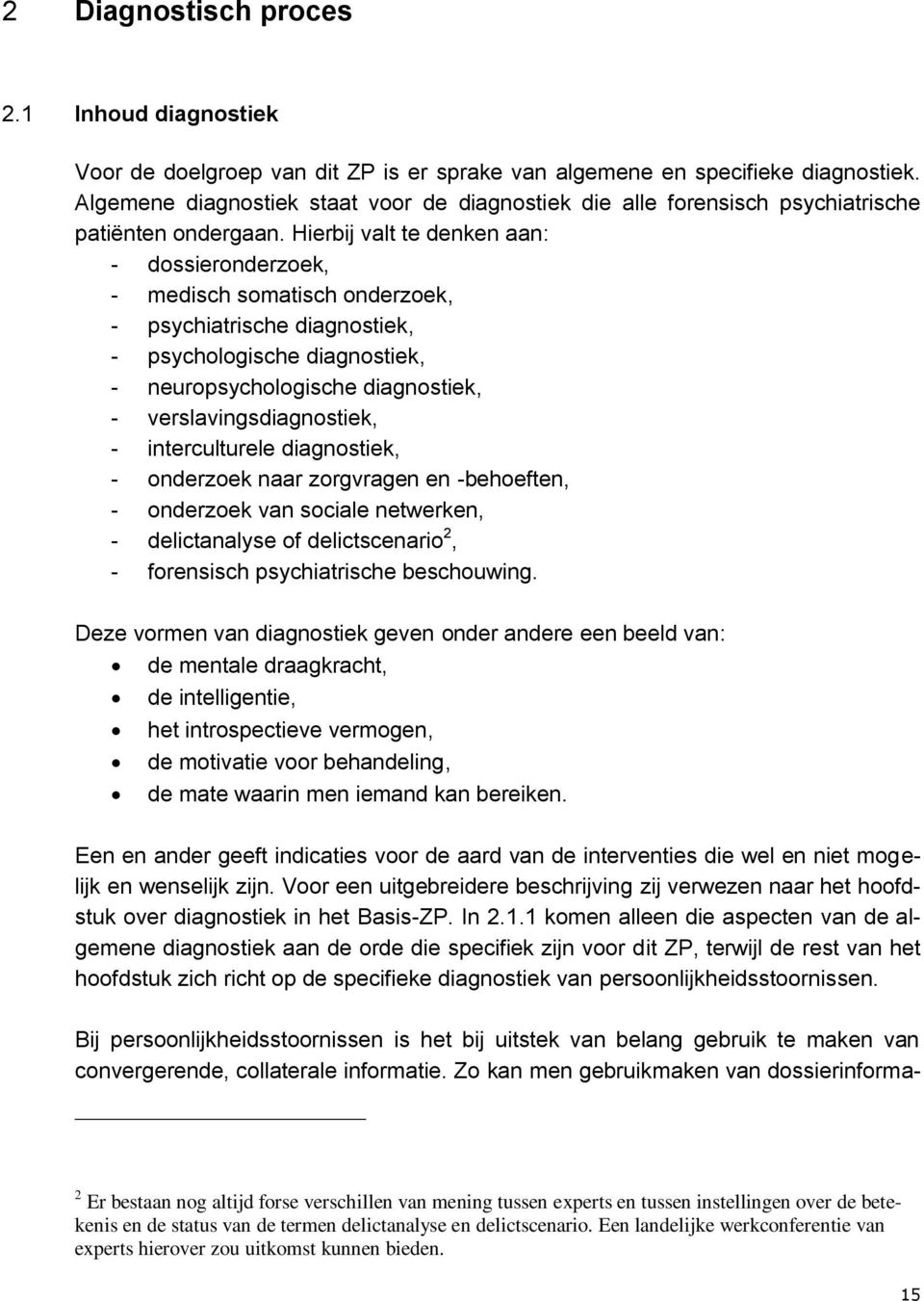 Hierbij valt te denken aan: - dossieronderzoek, - medisch somatisch onderzoek, - psychiatrische diagnostiek, - psychologische diagnostiek, - neuropsychologische diagnostiek, - verslavingsdiagnostiek,