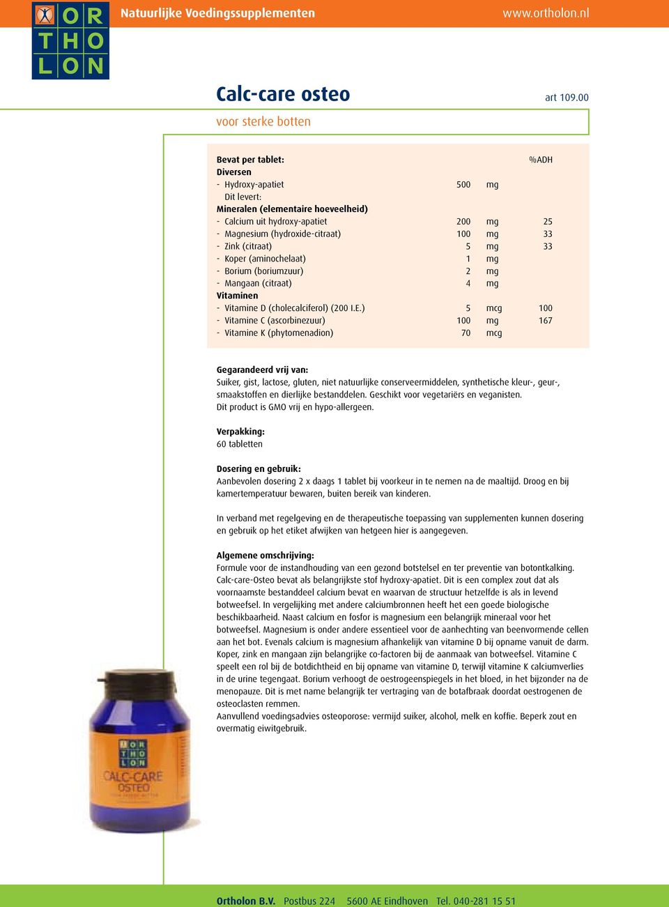 100 mg 33 - Zink (citraat) 5 mg 33 - Koper (aminochelaat) 1 mg - Borium (boriumzuur) 2 mg - Mangaan (citraat) 4 mg Vitaminen - Vitamine D (cholecalciferol) (200 I.E.