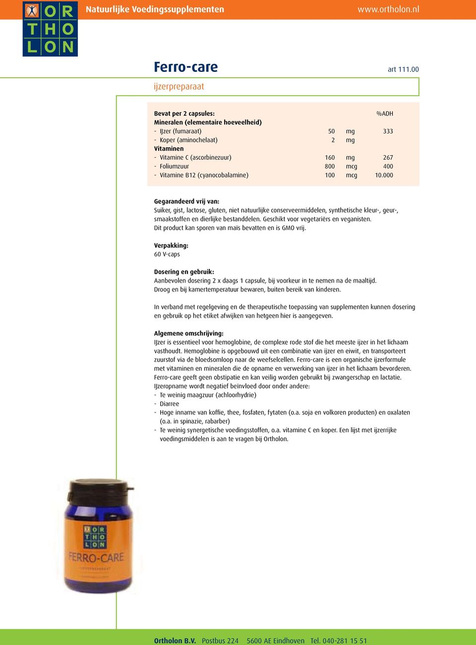 Foliumzuur 800 mcg 400 - Vitamine B12 (cyanocobalamine) 100 mcg 10.000 Dit product kan sporen van maïs bevatten en is GMO vrij.