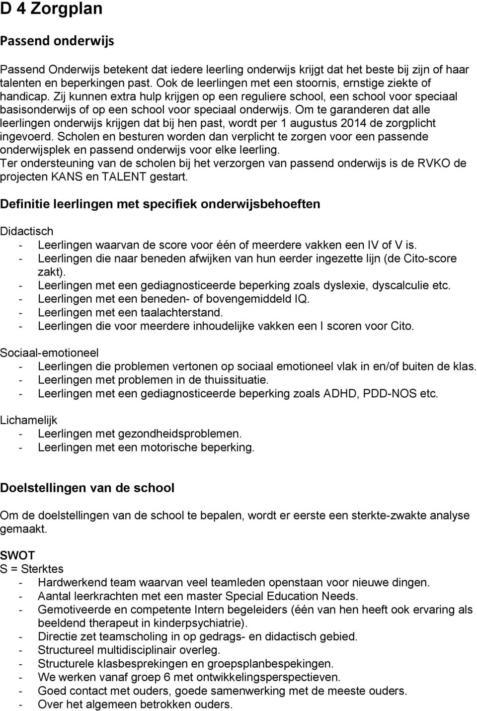 Zij kunnen extra hulp krijgen op een reguliere school, een school voor speciaal basisonderwijs of op een school voor speciaal onderwijs.