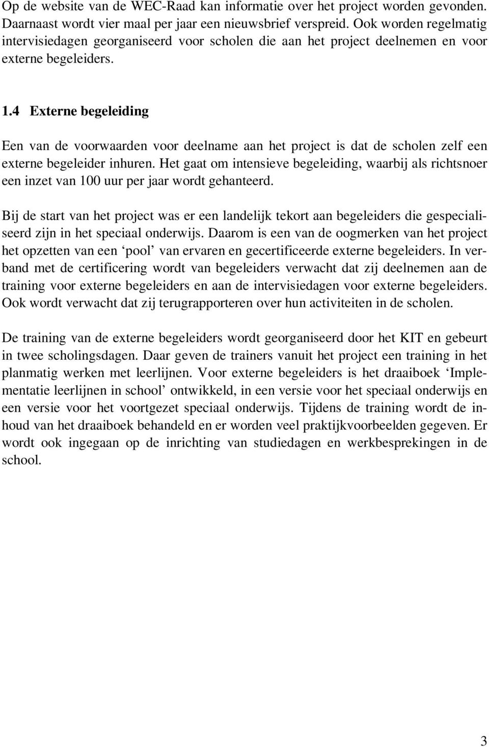 4 Externe begeleiding Een van de voorwaarden voor deelname aan het project is dat de scholen zelf een externe begeleider inhuren.