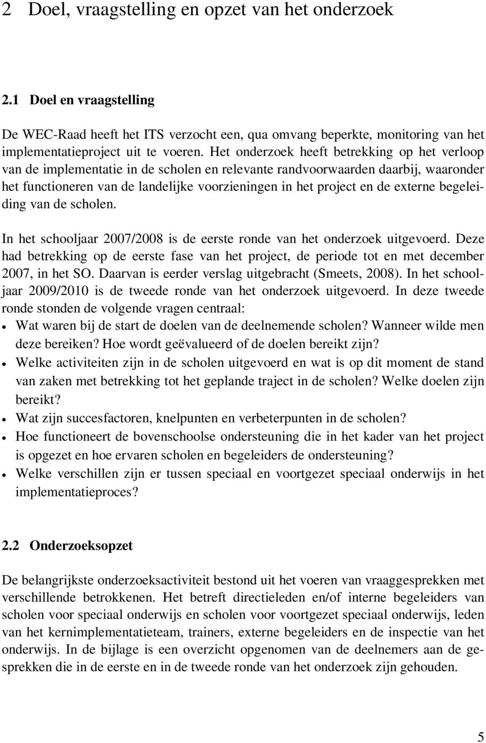 externe begeleiding van de scholen. In het schooljaar 2007/2008 is de eerste ronde van het onderzoek uitgevoerd.