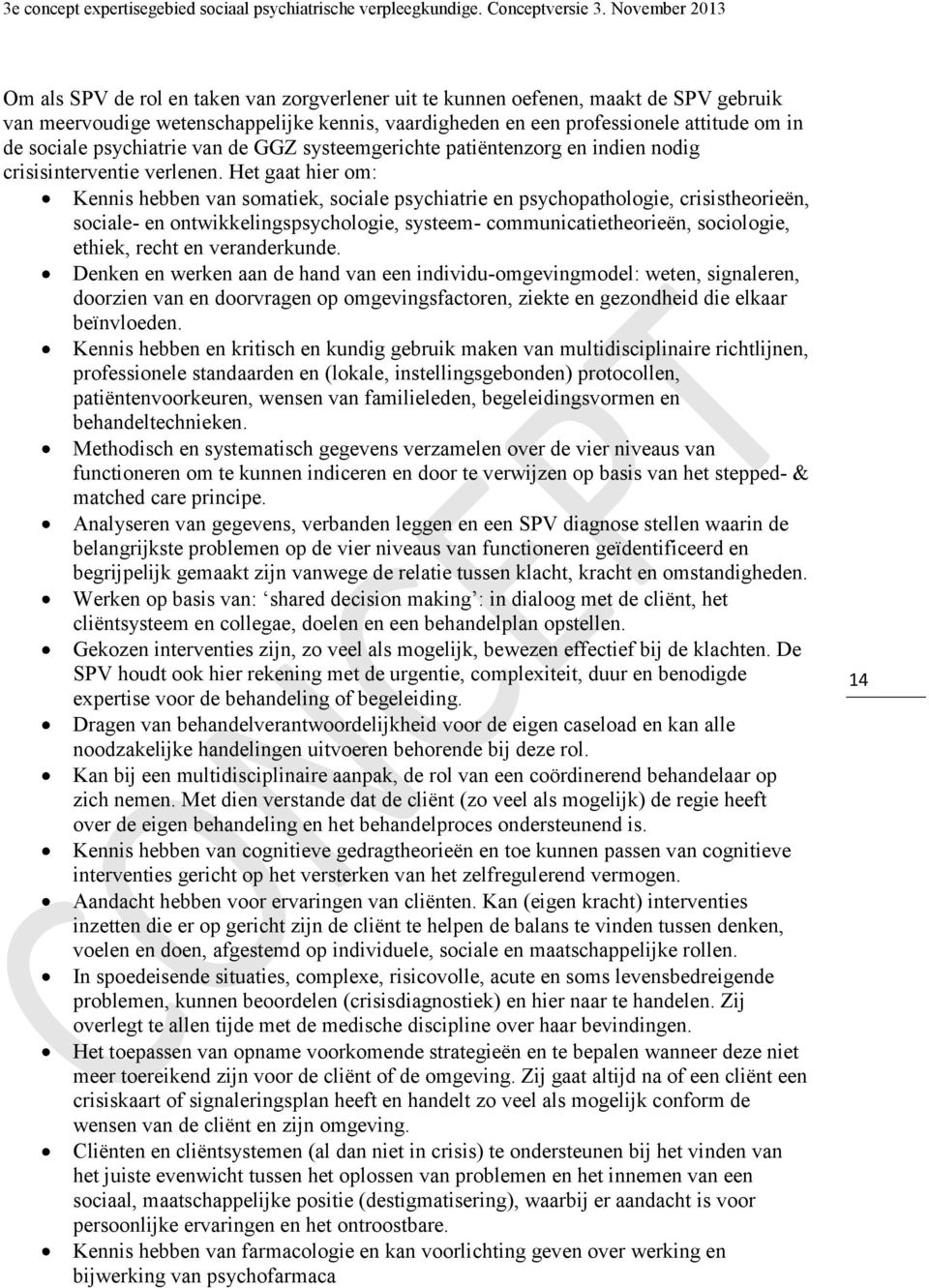 Het gaat hier om: Kennis hebben van somatiek, sociale psychiatrie en psychopathologie, crisistheorieën, sociale- en ontwikkelingspsychologie, systeem- communicatietheorieën, sociologie, ethiek, recht