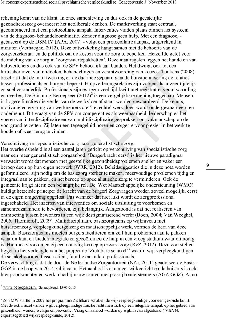 Met een diagnose, - gebaseerd op de DSM IV (APA, 2007) - volgt een protocollaire aanpak, uitgerekend in minuten (Verhaeghe, 2012).