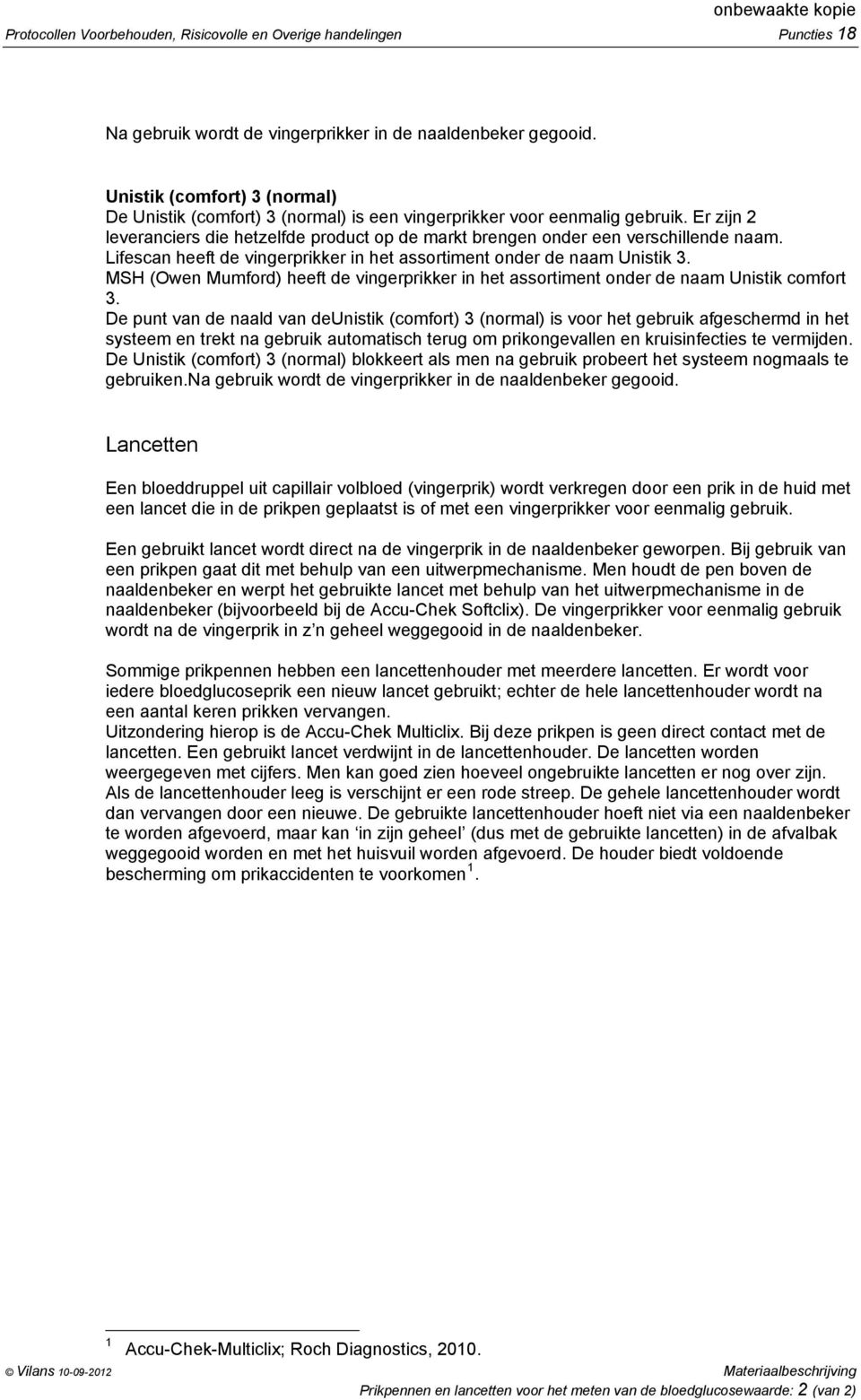 Lifescan heeft de vingerprikker in het assortiment onder de naam Unistik 3. MSH (Owen Mumford) heeft de vingerprikker in het assortiment onder de naam Unistik comfort 3.