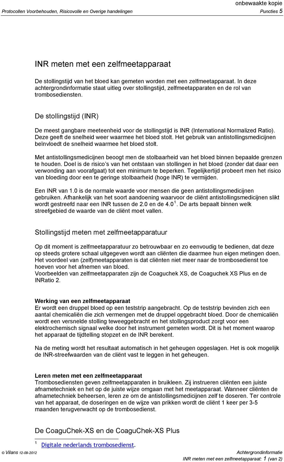 De stollingstijd (INR) De meest gangbare meeteenheid voor de stollingstijd is INR (International Normalized Ratio). Deze geeft de snelheid weer waarmee het bloed stolt.