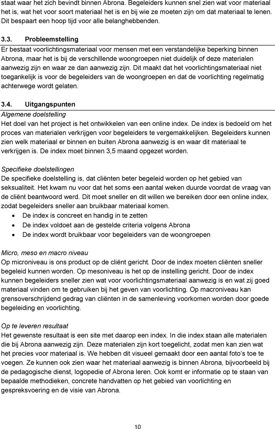 3. Probleemstelling Er bestaat voorlichtingsmateriaal voor mensen met een verstandelijke beperking binnen Abrona, maar het is bij de verschillende woongroepen niet duidelijk of deze materialen