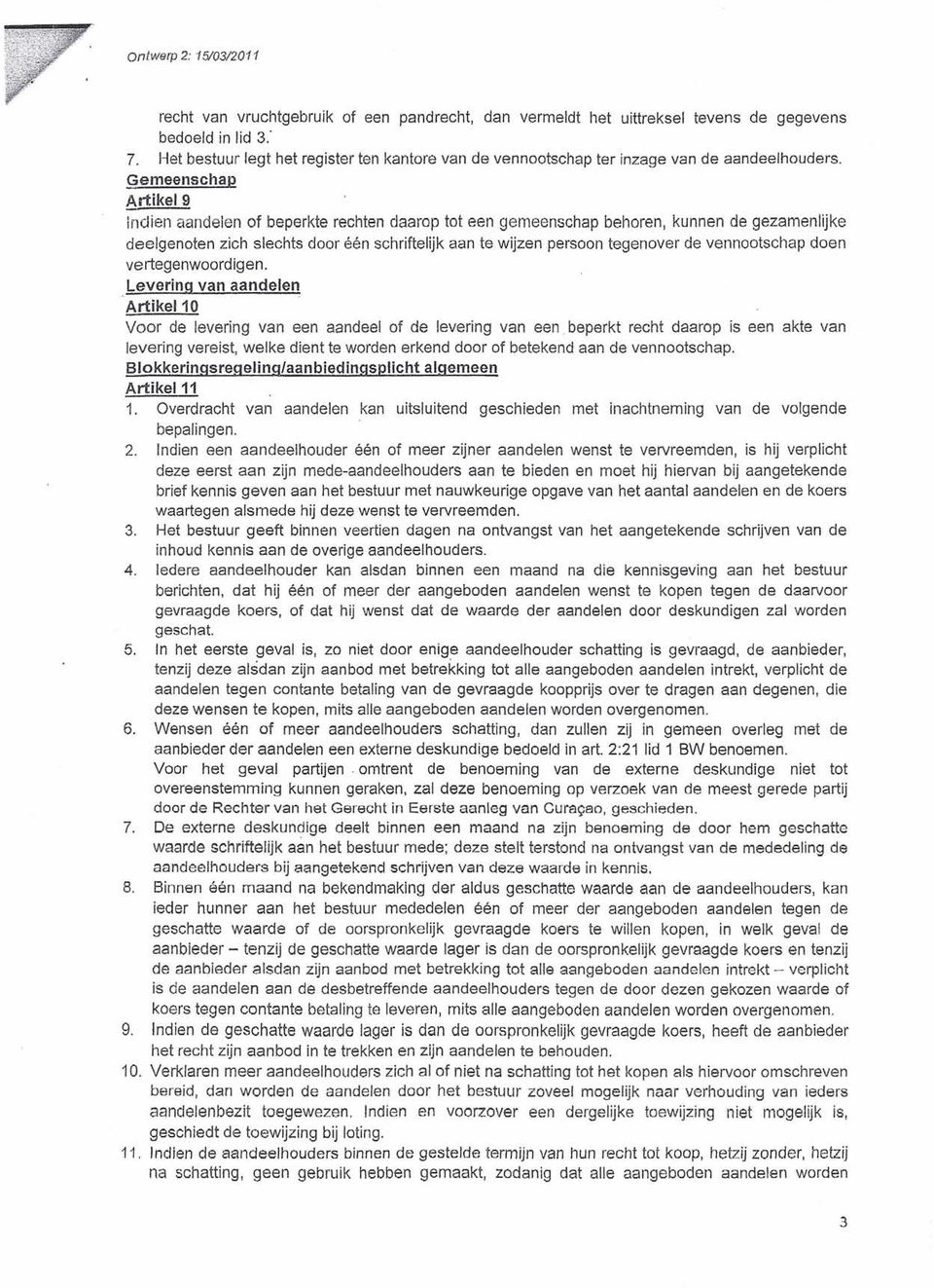 Gemeenschap Artikel9 indien aandelen of beperkte rechten daarop tot een gemeenschap behoren, kunnen de gezamenlijke deelgenoten zich slechts door een schriftelijk aan te wijzen persoon tegenover de