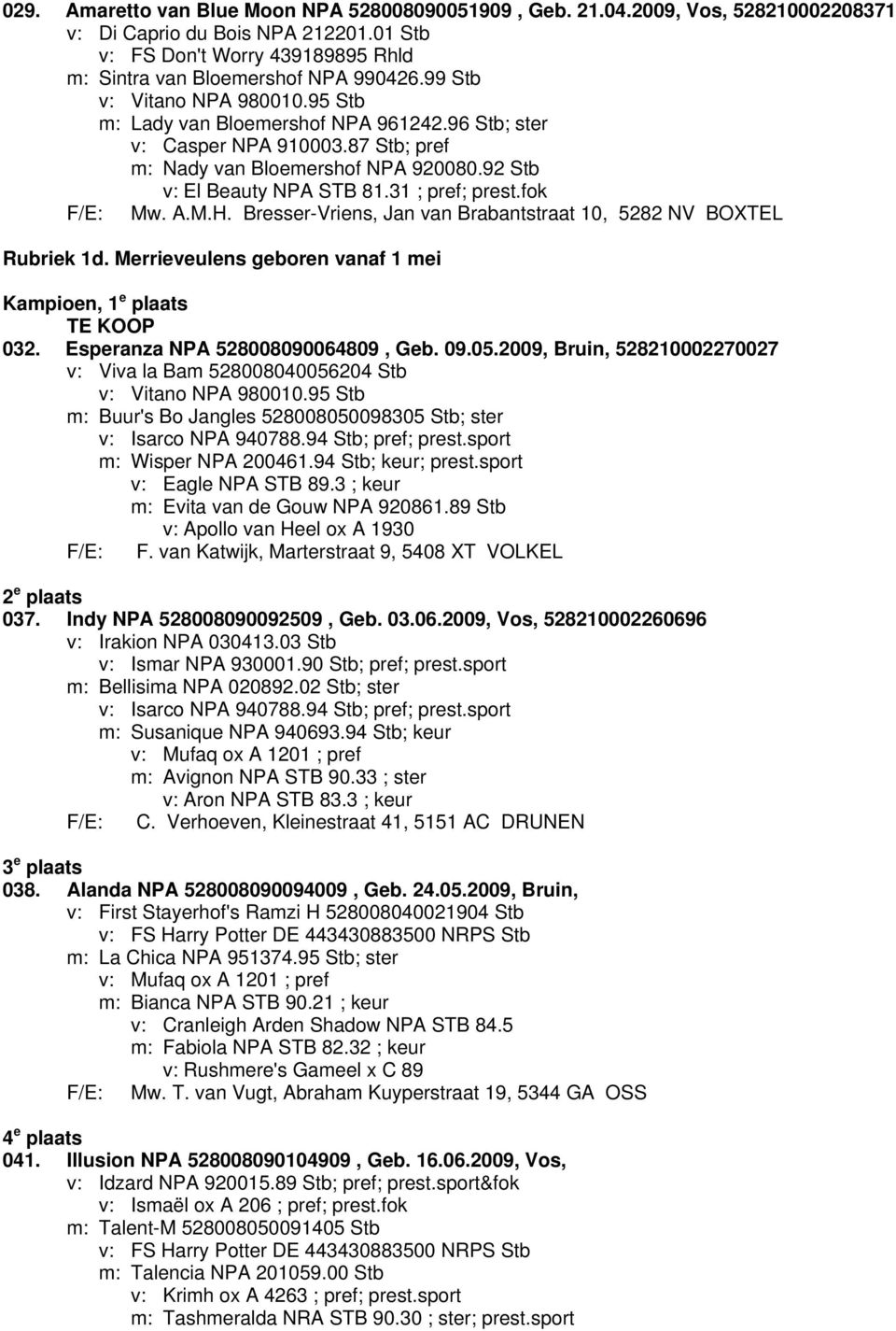 fok F/E: Mw. A.M.H. Bresser-Vriens, Jan van Brabantstraat 10, 5282 NV BOXTEL Rubriek 1d. Merrieveulens geboren vanaf 1 mei Kampioen, 1 e plaats 032. Esperanza NPA 528008090064809, Geb. 09.05.