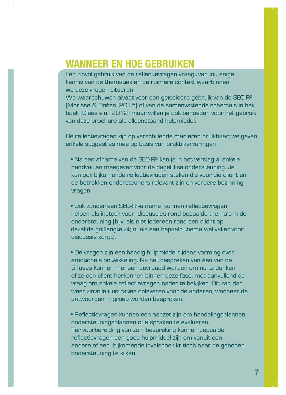 De reflectievragen zijn op verschillende manieren bruikbaar; we geven enkele suggesties mee op basis van praktijkervaringen: Na een afname van de SEO-R² kan je in het verslag al enkele handvatten