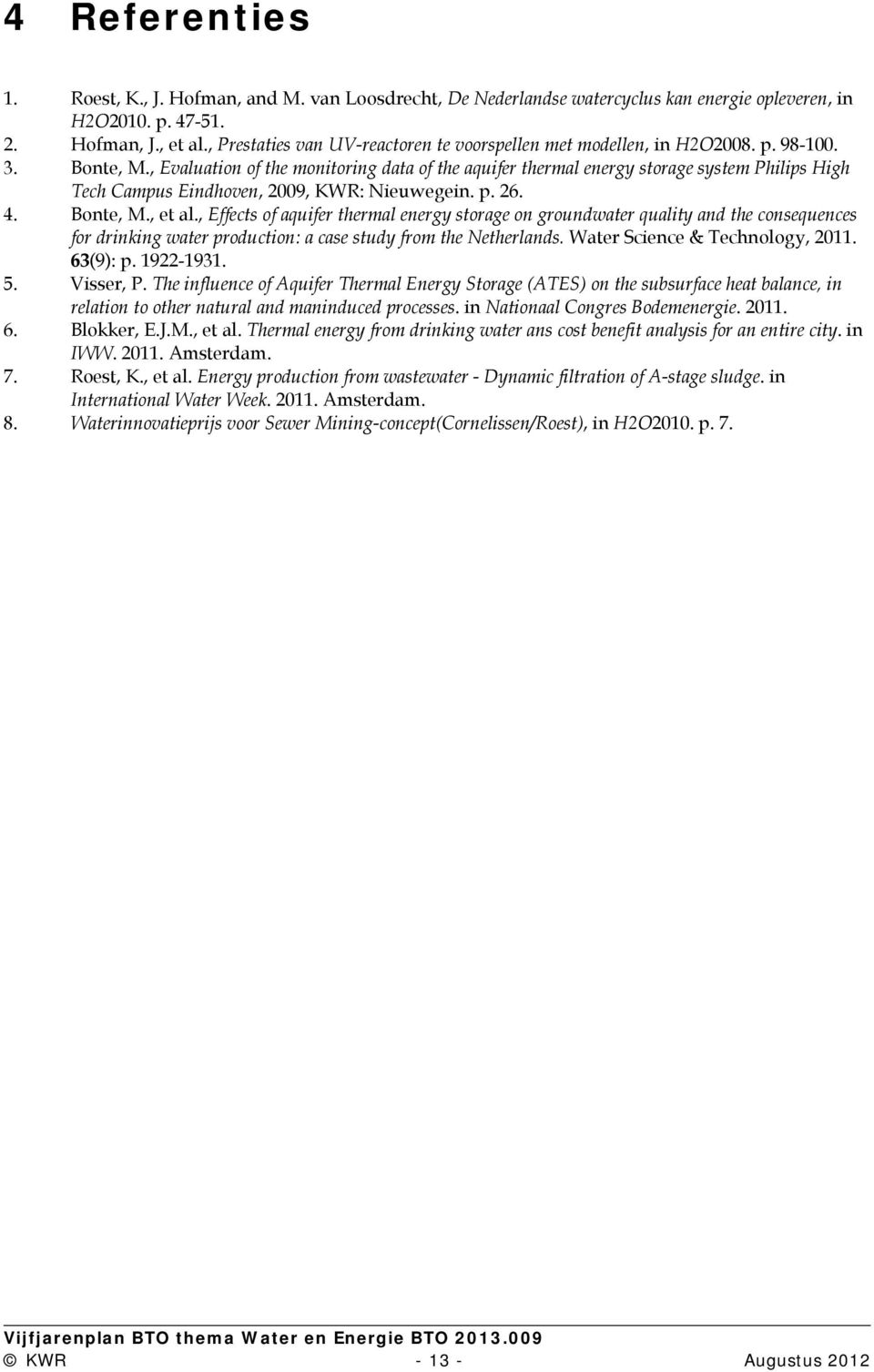 , Evaluation of the monitoring data of the aquifer thermal energy storage system Philips High Tech Campus Eindhoven, 2009, KWR: Nieuwegein. p. 26. 4. Bonte, M., et al.