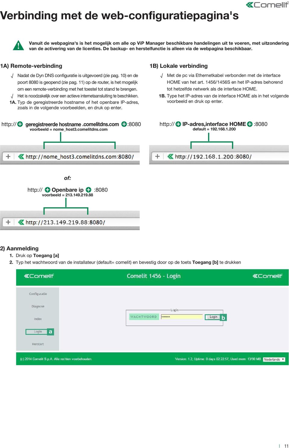 11) op de router, is het mogelijk om een remote-verbinding met het toestel tot stand te brengen. Het is noodzakelijk over een actieve internetaansluiting te beschikken. 1A.