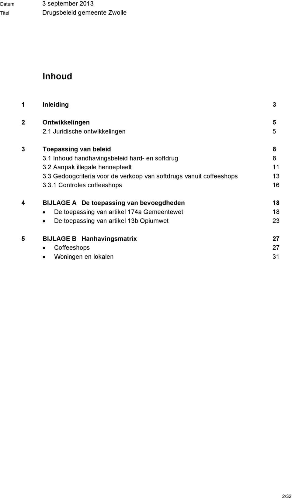 3 Gedoogcriteria voor de verkoop van softdrugs vanuit coffeeshops 13 3.3.1 Controles coffeeshops 16 4 BIJLAGE A De