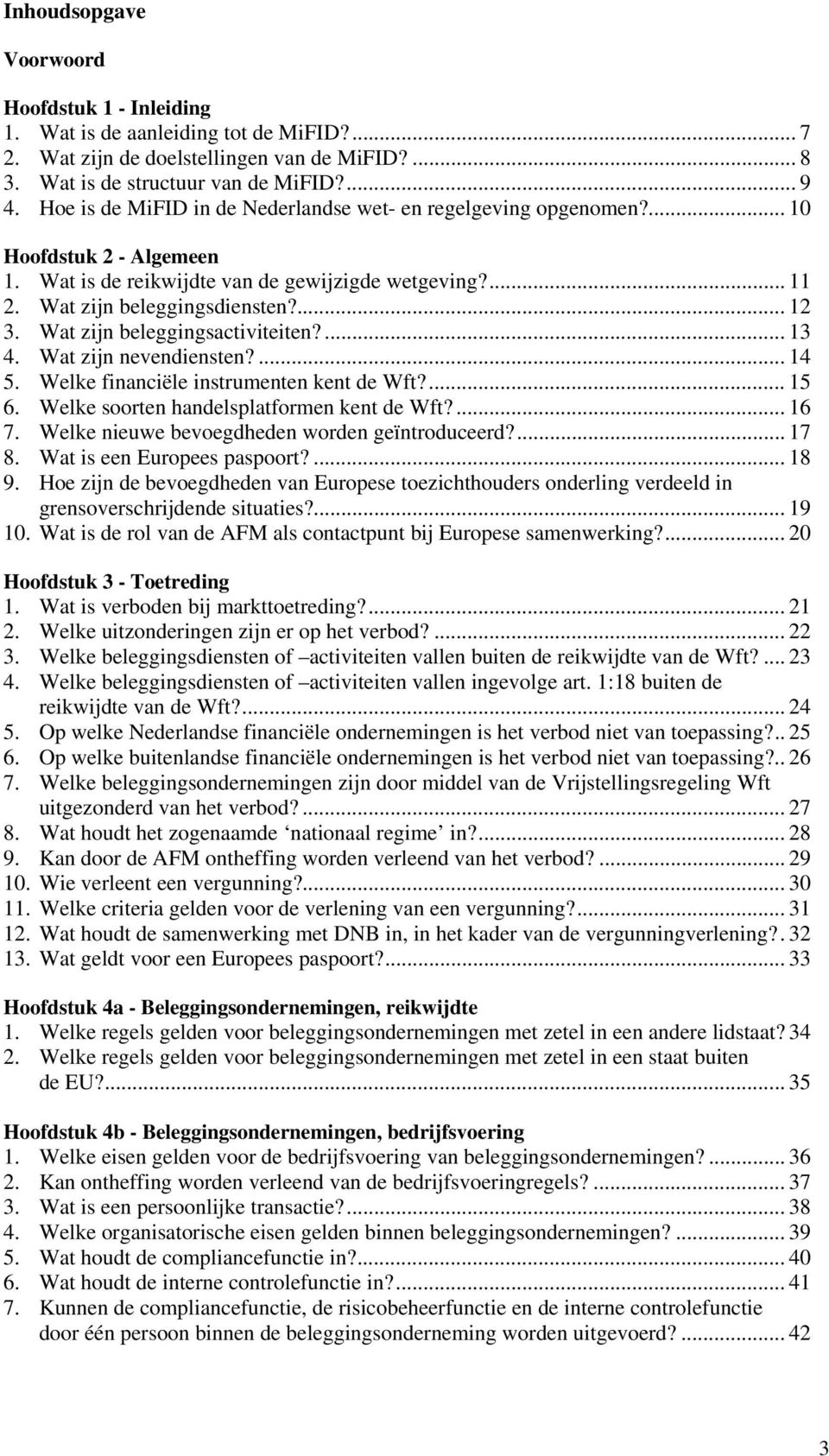 Wat zijn beleggingsactiviteiten?... 13 4. Wat zijn nevendiensten?... 14 5. Welke financiële instrumenten kent de Wft?... 15 6. Welke soorten handelsplatformen kent de Wft?... 16 7.