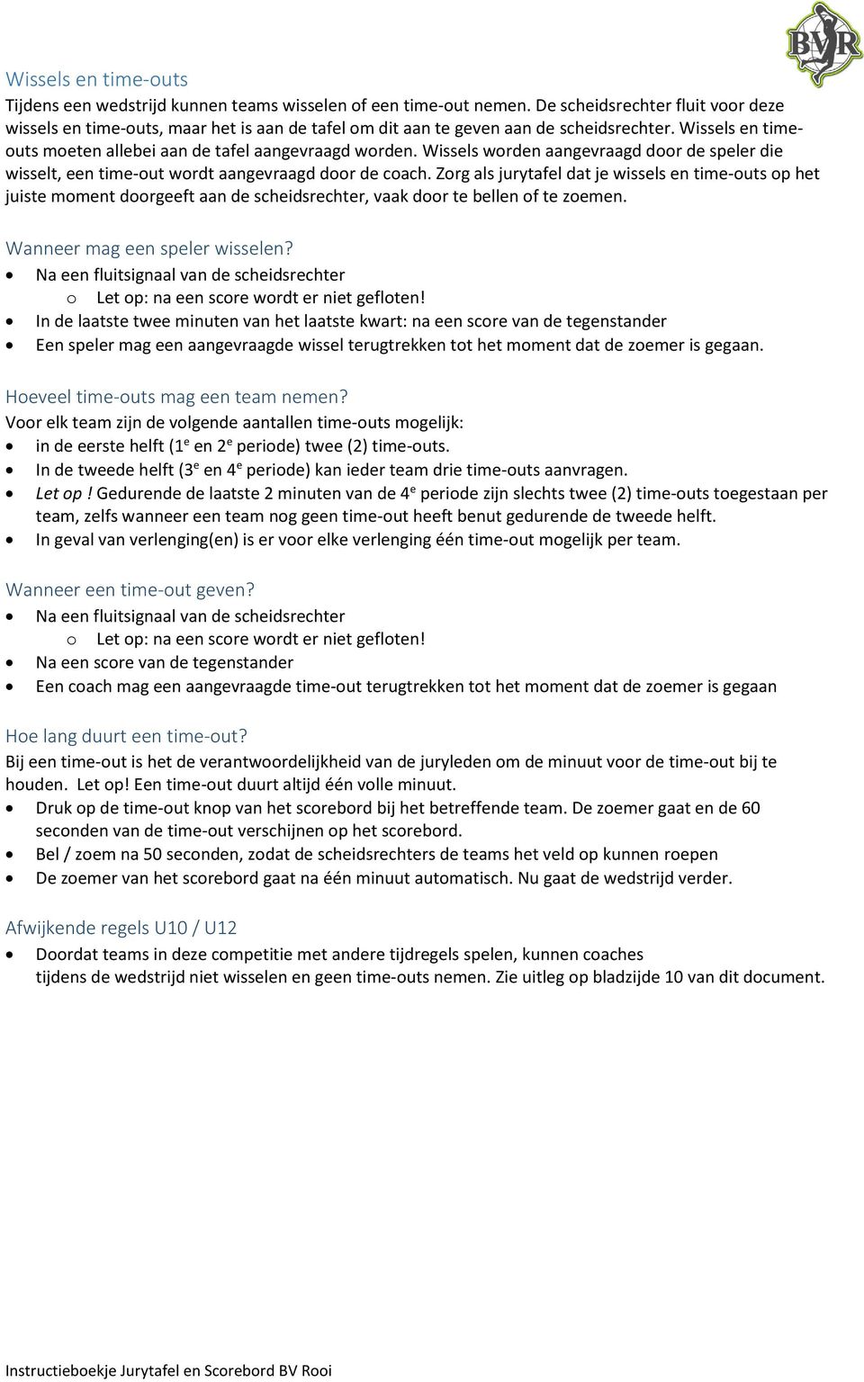 Wissels worden aangevraagd door de speler die wisselt, een time out wordt aangevraagd door de coach.