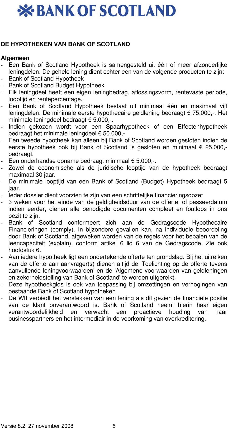 rentevaste periode, looptijd en rentepercentage. - Een Bank of Scotland Hypotheek bestaat uit minimaal één en maximaal vijf leningdelen. De minimale eerste hypothecaire geldlening bedraagt 75.000,-.