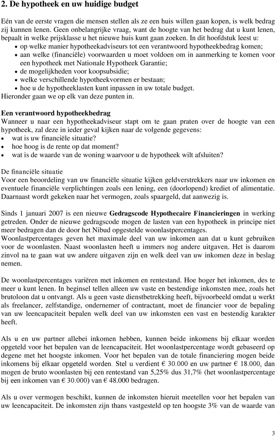 In dit hoofdstuk leest u: op welke manier hypotheekadviseurs tot een verantwoord hypotheekbedrag komen; aan welke (financiële) voorwaarden u moet voldoen om in aanmerking te komen voor een hypotheek