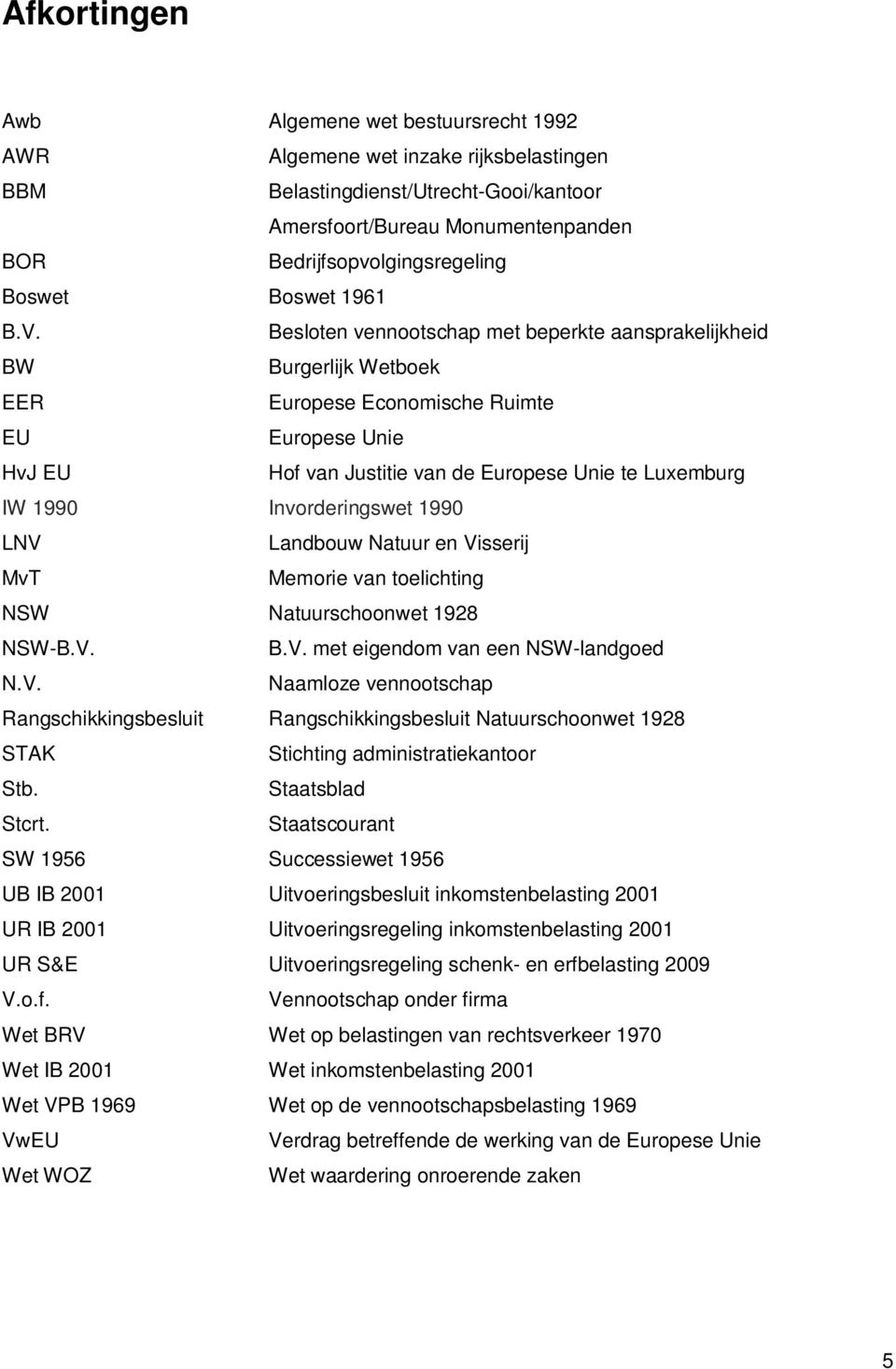 Besloten vennootschap met beperkte aansprakelijkheid BW Burgerlijk Wetboek EER Europese Economische Ruimte EU Europese Unie HvJ EU Hof van Justitie van de Europese Unie te Luxemburg IW 1990