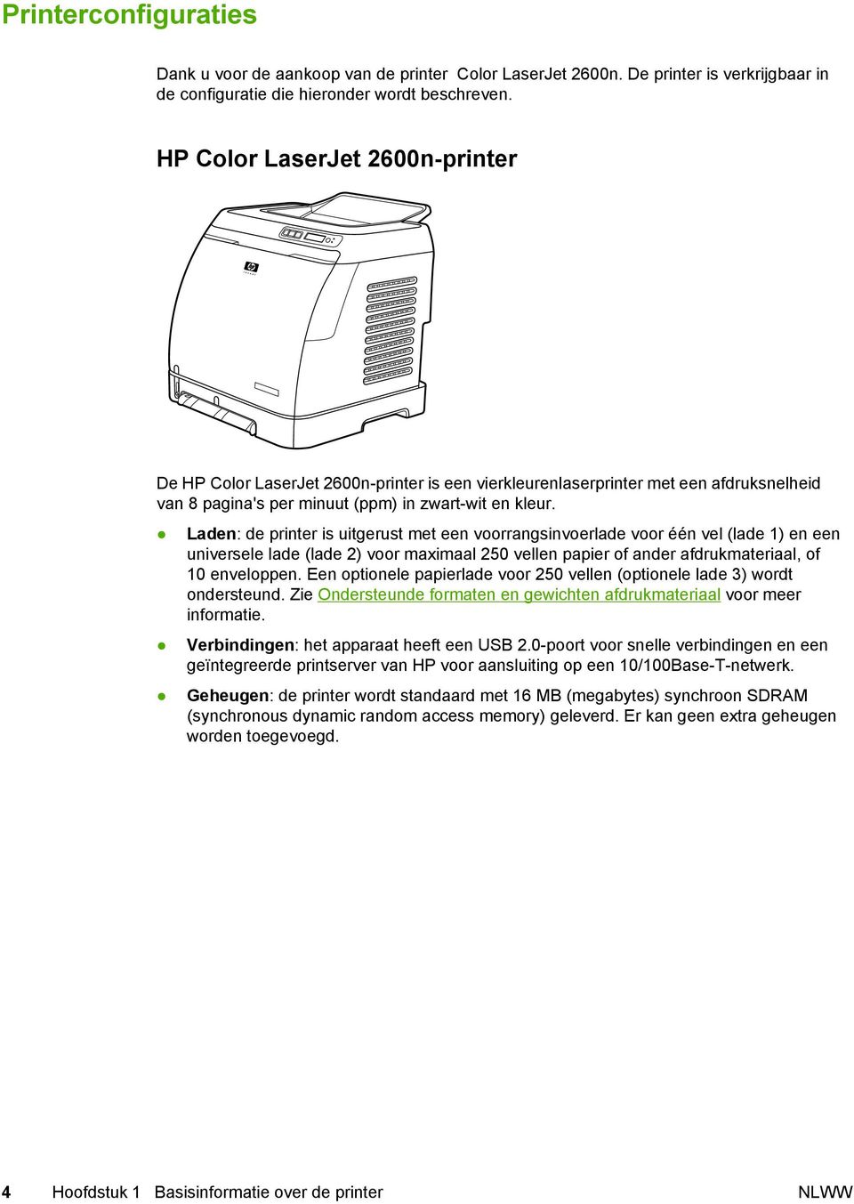 Laden: de printer is uitgerust met een voorrangsinvoerlade voor één vel (lade 1) en een universele lade (lade 2) voor maximaal 250 vellen papier of ander afdrukmateriaal, of 10 enveloppen.