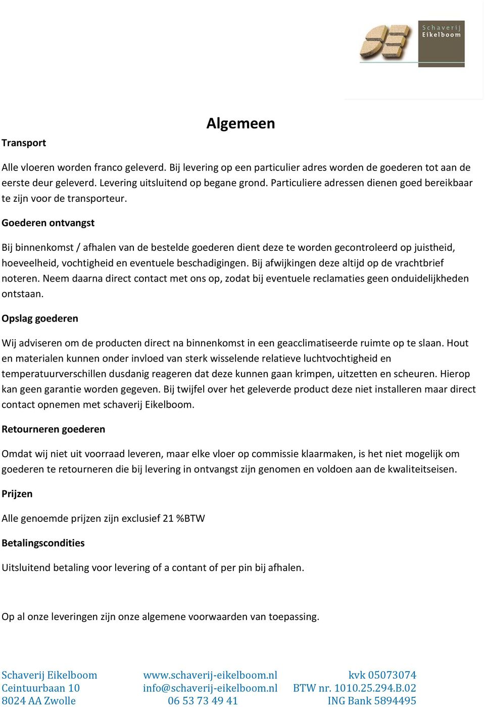 Goederen ontvangst Bij binnenkomst / afhalen van de bestelde goederen dient deze te worden gecontroleerd op juistheid, hoeveelheid, vochtigheid en eventuele beschadigingen.