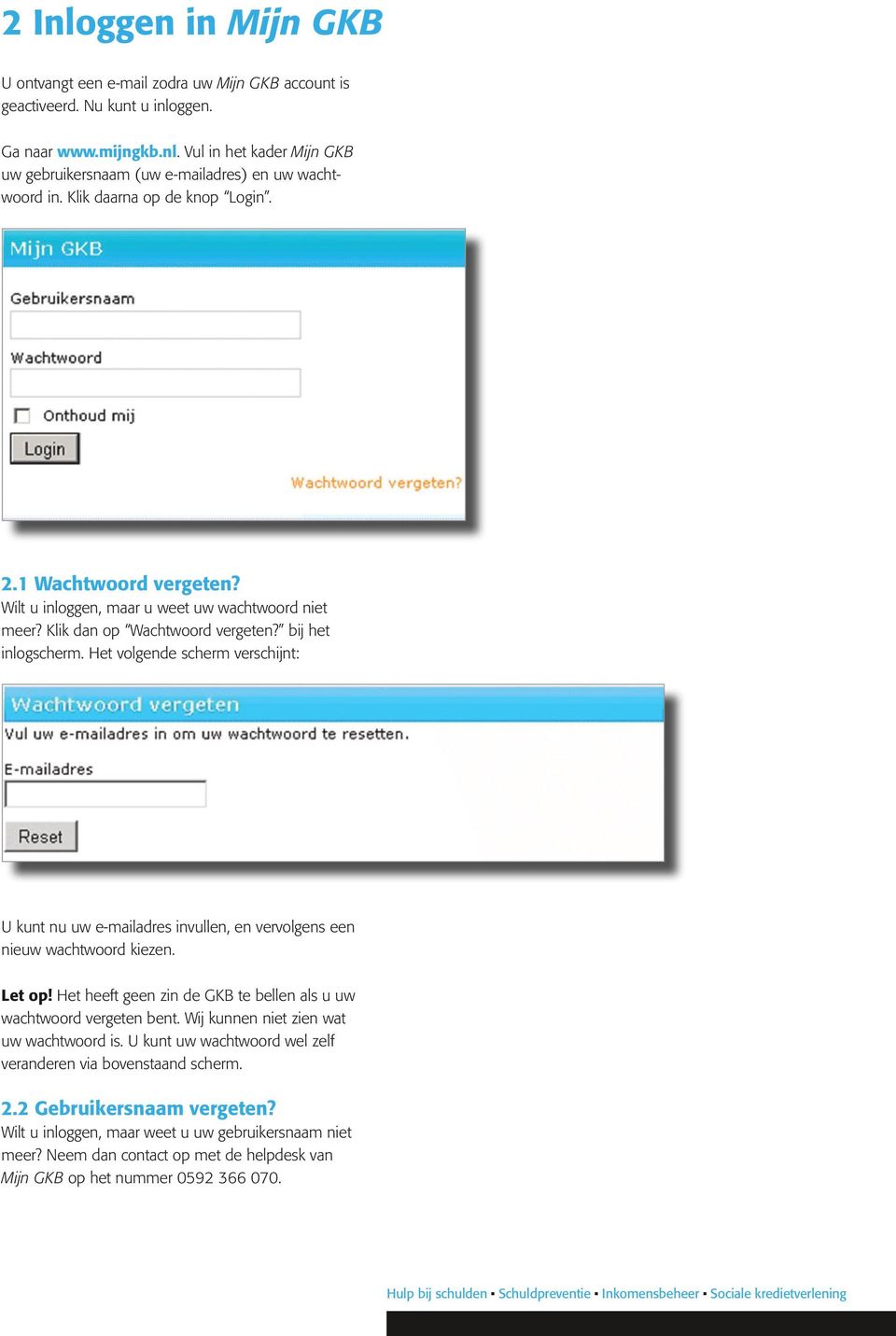 Het volgende scherm verschijnt: U kunt nu uw e-mailadres invullen, en vervolgens een nieuw wachtwoord kiezen. Let op! Het heeft geen zin de GKB te bellen als u uw wachtwoord vergeten bent.