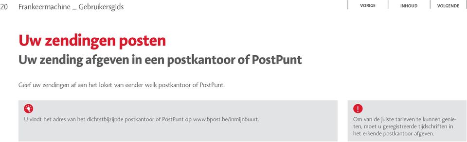 U vindt het adres van het dichtstbijzijnde postkantoor of PostPunt op www.bpost.be/inmijnbuurt.