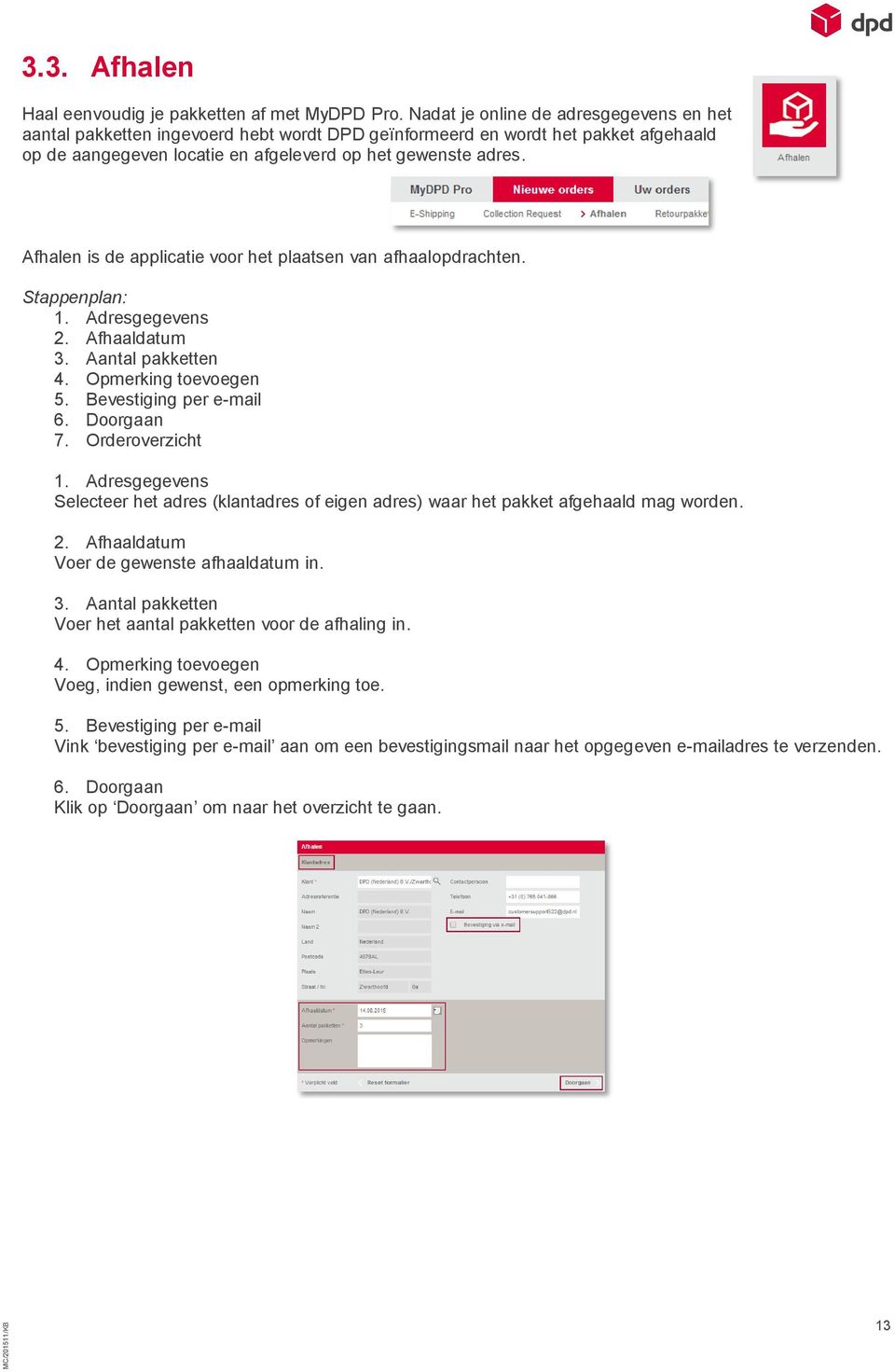 Afhalen is de applicatie voor het plaatsen van afhaalopdrachten. Stappenplan: 1. Adresgegevens 2. Afhaaldatum 3. Aantal pakketten 4. Opmerking toevoegen 5. Bevestiging per e-mail 6. Doorgaan 7.