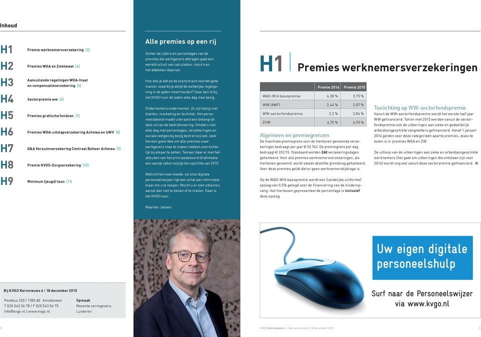 H1 Premies werknemersverzekeringen H3 H4 H5 H6 H7 H8 H9 Aanvullende regelingen WGA-hiaat en compensatieverzekering [6] Sectorpremie ww [6] Premies grafische fondsen [7] Premies WGA-uitstapverzekering