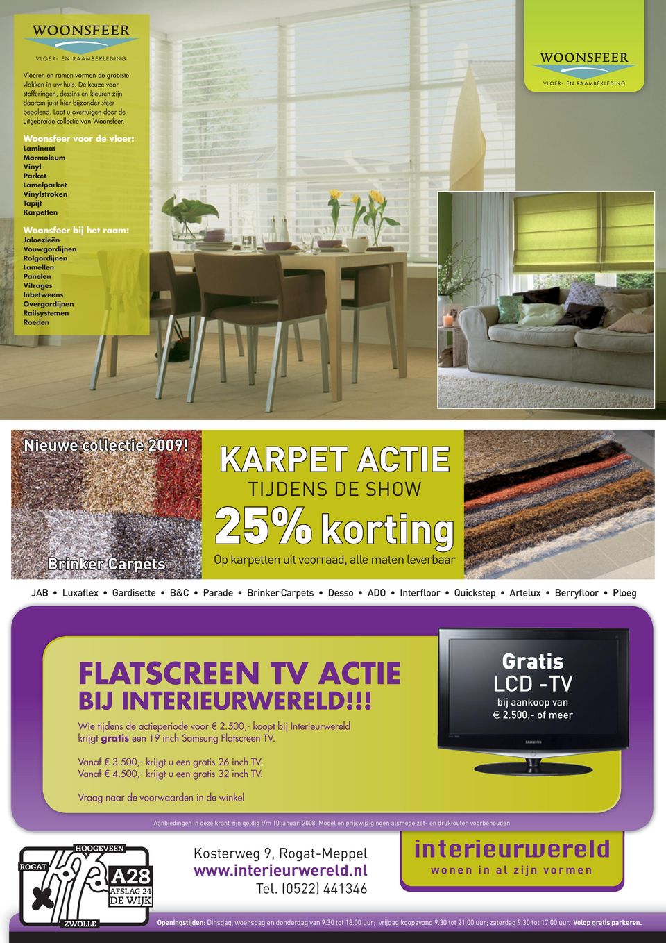 V L O E R - E N R A A M B E K L E D I N G Woonsfeer voor de vloer: Laminaat Marmoleum Vinyl Parket Lamelparket Vinylstroken Tapijt Karpetten Woonsfeer bij het raam: Jaloezieën Vouwgordijnen