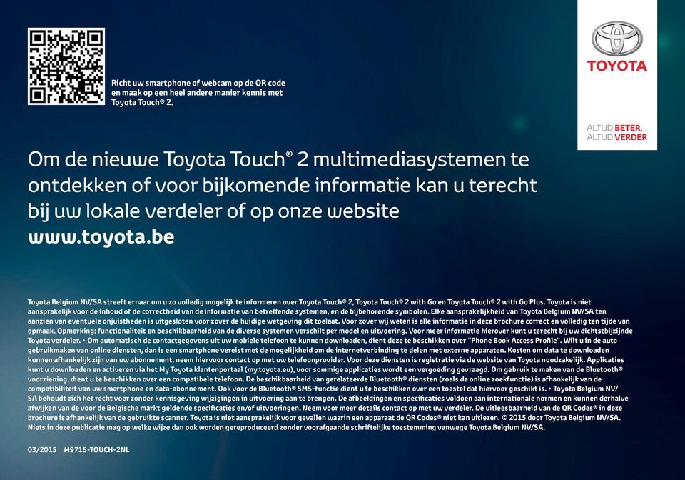 be Toyota Belgium NV/SA streeft ernaar om u zo volledig mogelijk te informeren over Toyota Touch 2, Toyota Touch 2 with Go en Toyota Touch 2 with Go Plus.