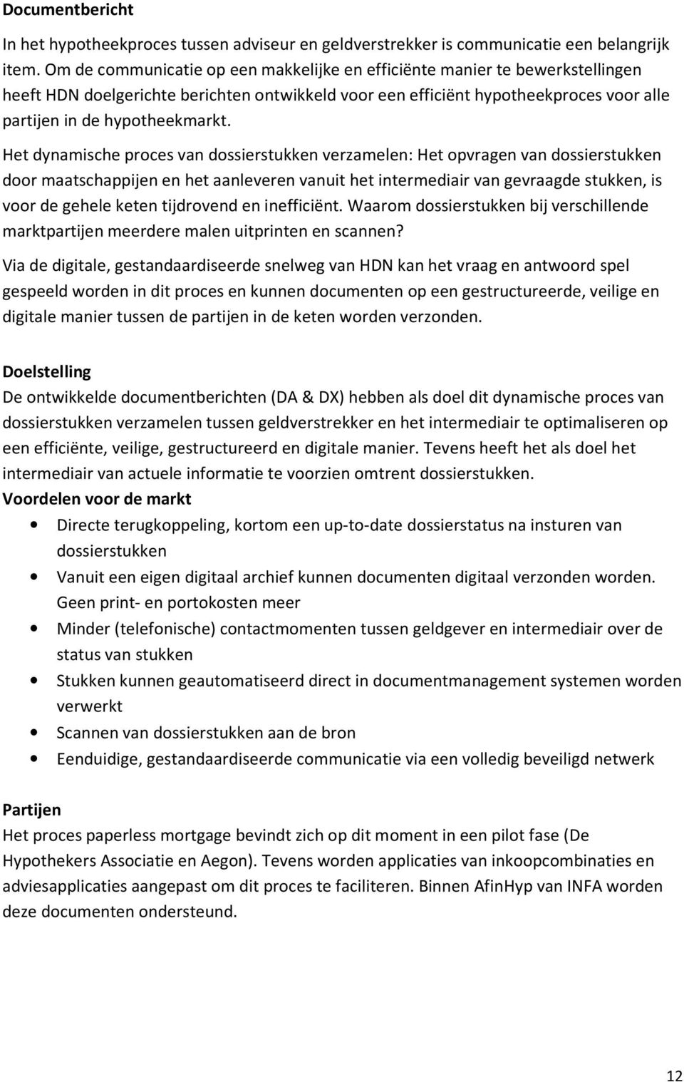 Het dynamische proces van dossierstukken verzamelen: Het opvragen van dossierstukken door maatschappijen en het aanleveren vanuit het intermediair van gevraagde stukken, is voor de gehele keten