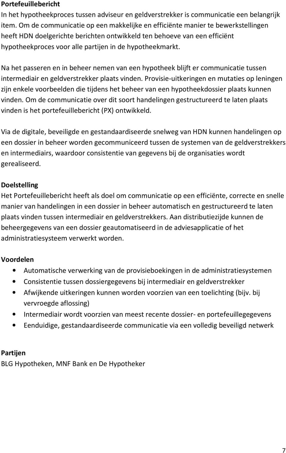 hypotheekmarkt. Na het passeren en in beheer nemen van een hypotheek blijft er communicatie tussen intermediair en geldverstrekker plaats vinden.