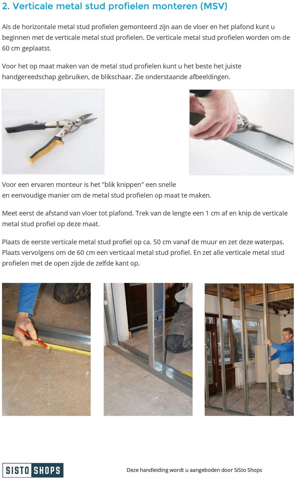 Zie onderstaande afbeeldingen. Voor een ervaren monteur is het "blik knippen" een snelle en eenvoudige manier om de metal stud profielen op maat te maken. Meet eerst de afstand van vloer tot plafond.