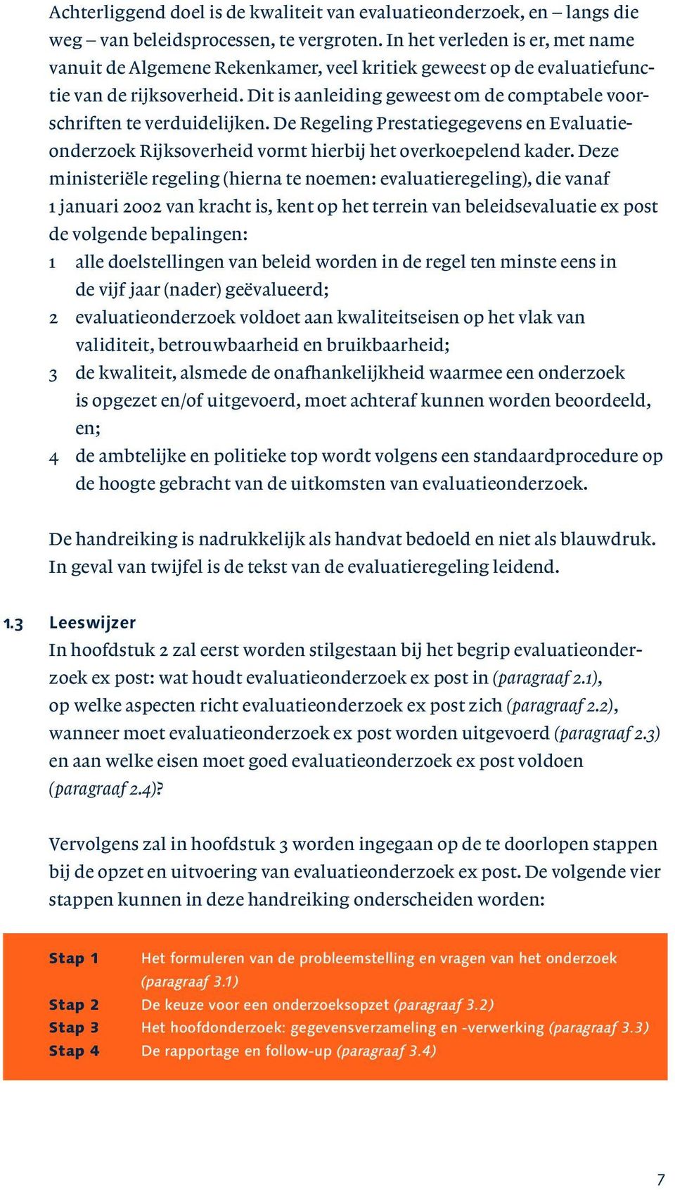 Dit is aanleiding geweest om de comptabele voorschriften te verduidelijken. De Regeling Prestatiegegevens en Evaluatieonderzoek Rijksoverheid vormt hierbij het overkoepelend kader.