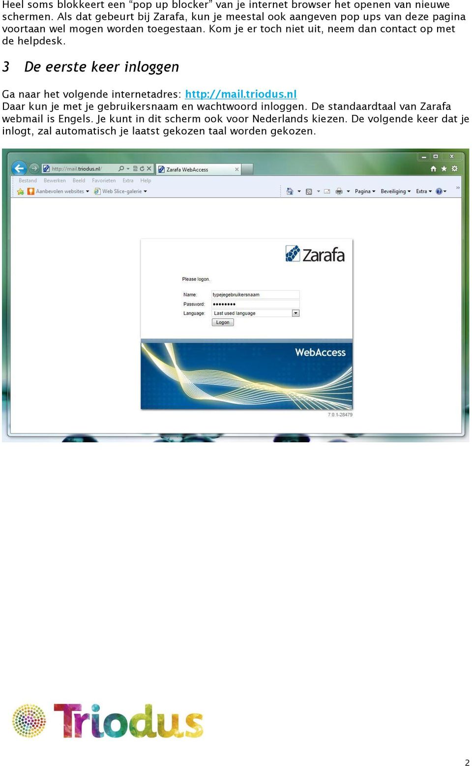 Kom je er toch niet uit, neem dan contact op met de helpdesk. 3 De eerste keer inloggen Ga naar het volgende internetadres: http://mail.triodus.