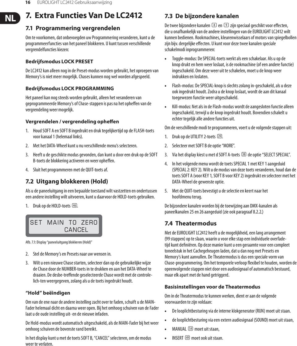 U kunt tussen verschillende vergrendelfuncties kiezen: Bedrijfsmodus LOCK PRESET De LC2412 kan alleen nog in de Preset-modus worden gebruikt, het oproepen van Memory s is niet meer mogelijk.