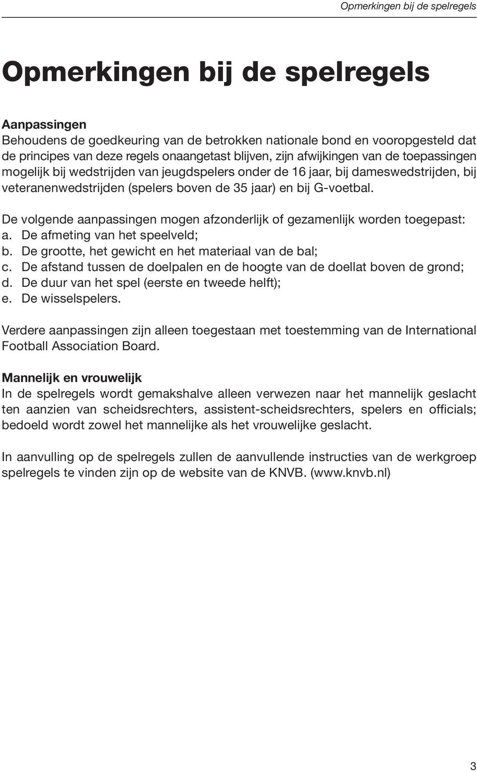 De volgende aanpassingen mogen afzonderlijk of gezamenlijk worden toegepast: a. De afmeting van het speelveld; b. De grootte, het gewicht en het materiaal van de bal; c.