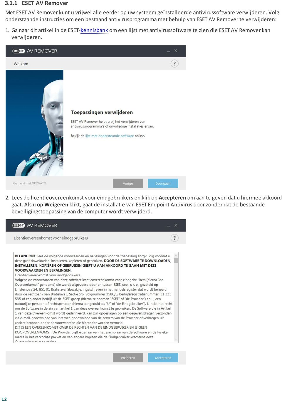 Ga naar dit artikel in de ESET-kennisbank om een lijst met antivirussoftware te zien die ESET AV Remover kan verwijderen. 2.