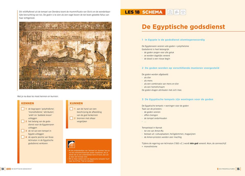 LES 18 SCHEMA De Egyptische godsdienst 1 In Egypte is de godsdienst alomtegenwoordig De Egyptenaren vereren vele goden = polytheïsme Godsdienst is heel belangrijk: de goden zorgen voor alle geluk ze
