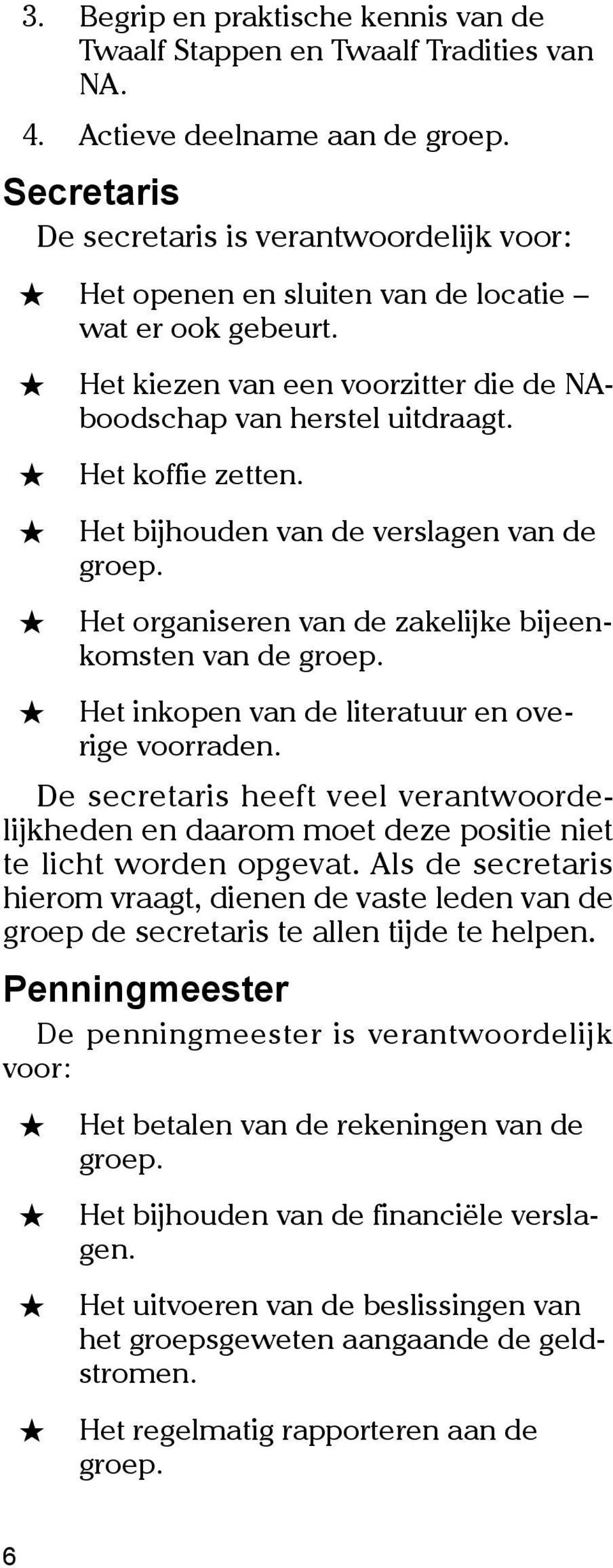 et bijhouden van de verslagen van de groep. et organiseren van de zakelijke bijeenkomsten van de groep. et inkopen van de literatuur en overige voorraden.