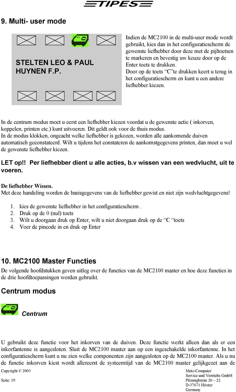 Indien de MC2100 in de multi-user mode wordt gebruikt, kies dan in het configuratiescherm de gewenste liefhebber door deze met de pijltoetsen te markeren en bevestig uw keuze door op de Enter toets