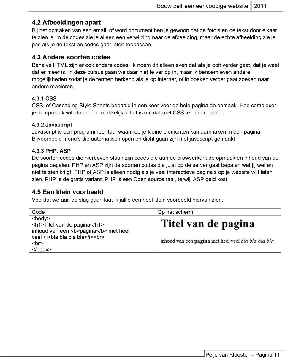 3 Andere soorten codes Behalve HTML zijn er ook andere codes. Ik noem dit alleen even dat als je ooit verder gaat, dat je weet dat er meer is.