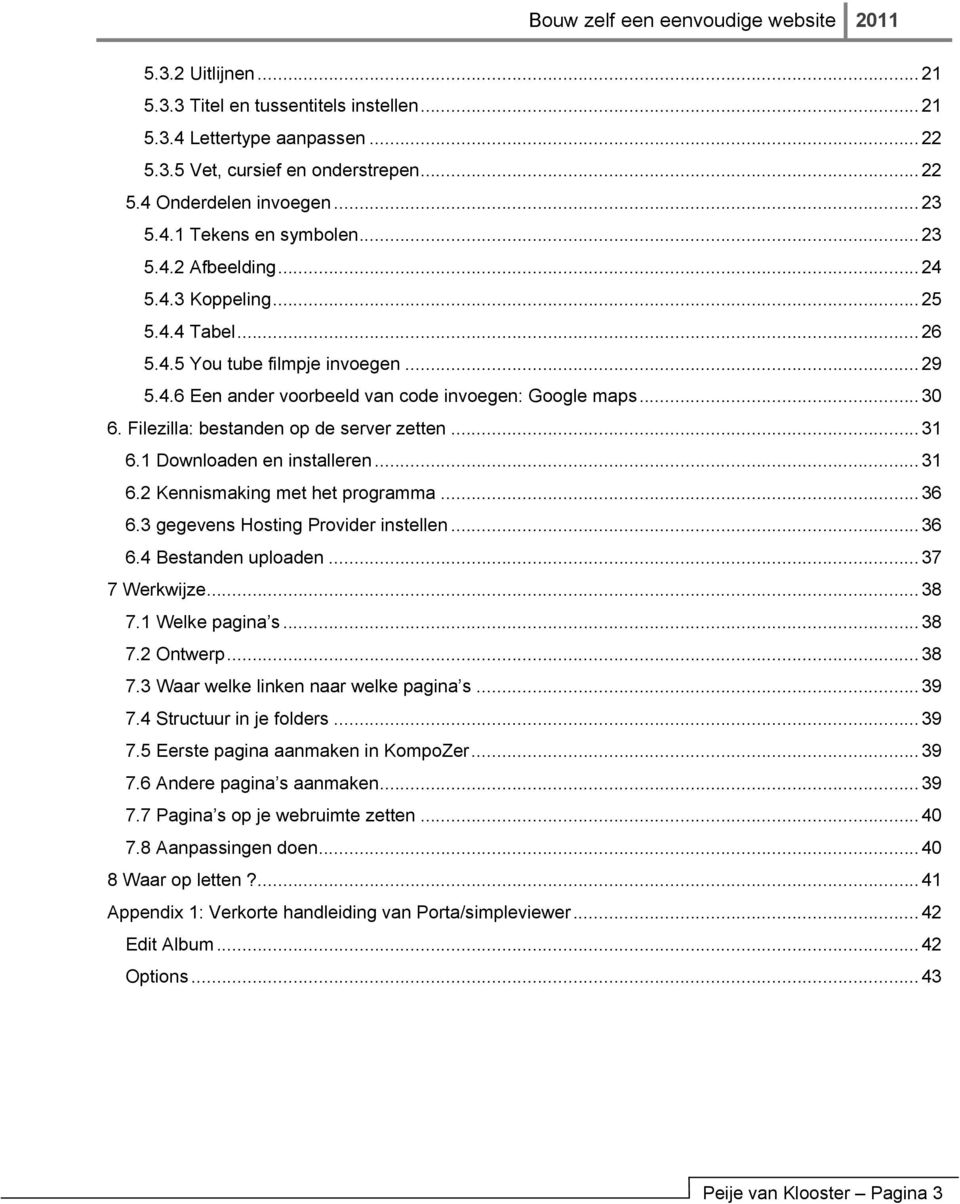 Filezilla: bestanden op de server zetten... 31 6.1 Downloaden en installeren... 31 6.2 Kennismaking met het programma... 36 6.3 gegevens Hosting Provider instellen... 36 6.4 Bestanden uploaden.